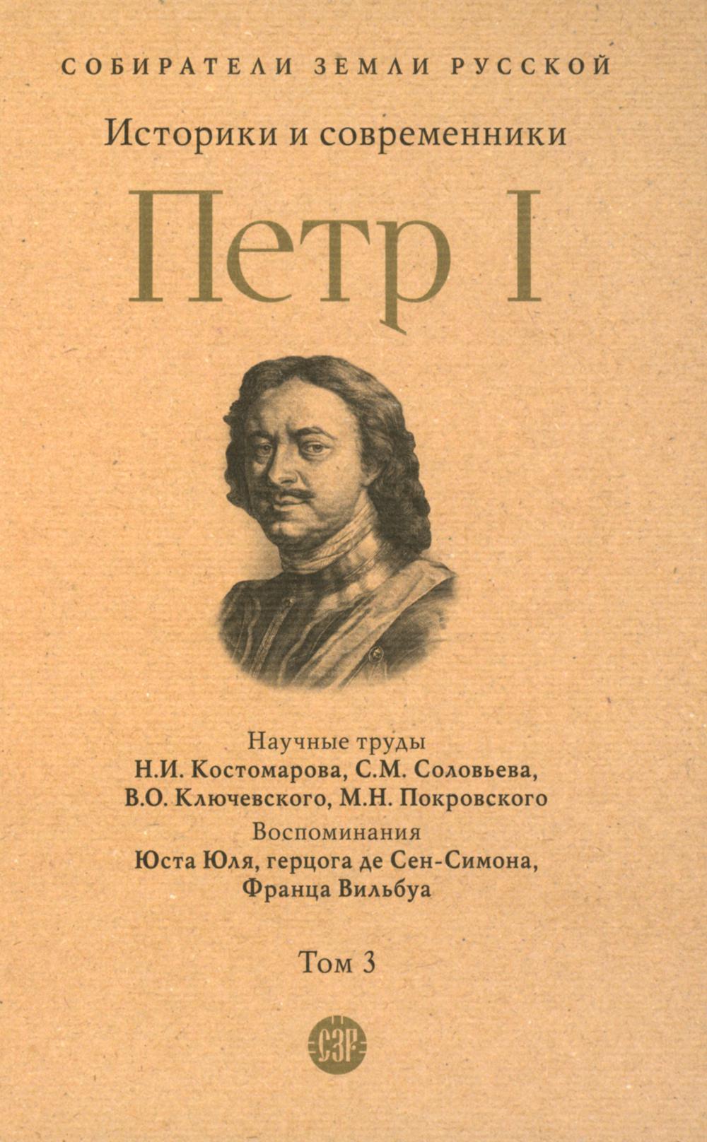 Петр I. В 3 т., Т.3. Историки и современники о Петре Великом и его эпохе.-М.:Проспект,2023. (Серия «Собиратели Земли Русской»). /=244158/