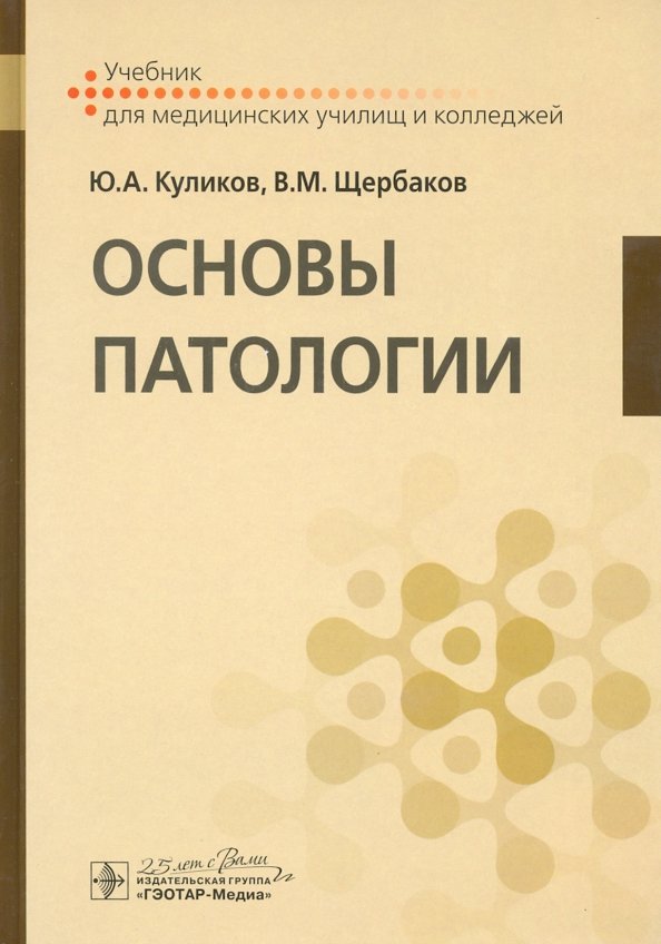 Основы патологии : учебник для медицинских училищ и колледжей / Ю. A. Куликов, В. M. Щербаков. — Москва : ГЭОТАР-Медиа, 2020. — 448 с. : IL. —DOI : 10.33029/9704-5086-4-2020-OPT-1-448.