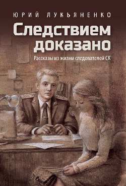 Следствием доказано. Рассказы из жизни следователей СК (16+)