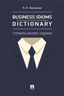 Dictionnaire des expressions idiomatiques des affaires : словарь бизнес-идиом.-М.:Проспект,2024. /=242924/