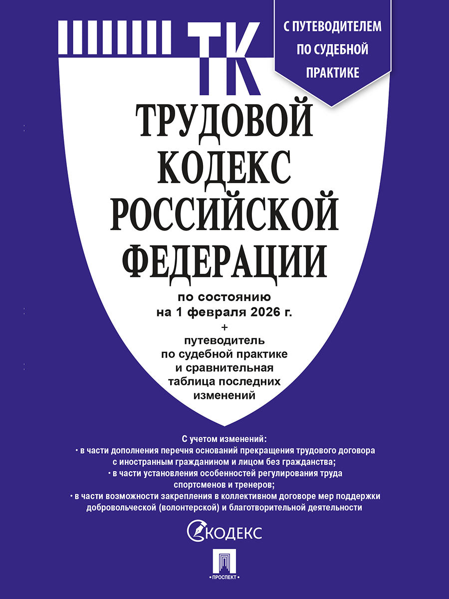 Трудовой кодекс РФ (ТК РФ) по сост. на 1.02.2026 с таблицей изменений и с путеводителем по судебной практике.-М.:Изд-во Проспект,2026. /=251724/