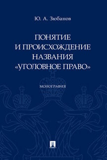 Понятие и происхождение названия «Уголовное право». Монография.-М.:Проспект,2024. /=241952/