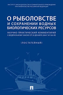 О рыболовстве и сохранении водных биологических ресурсов. Commentaires sur la zone fédérale du 20 décembre 2004. № 166-ФЗ (постатейный).-М.:Проспект,2023.