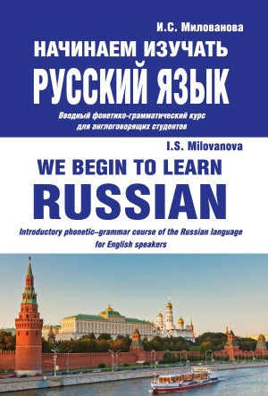 Начинаем изучать русский язык. Вводный фонетико-грамматический курс для англоговорящих студентов / We Begin to Learn Russian: Introductory Phonetic-Grammar Course of the Russian Language For English Speakers