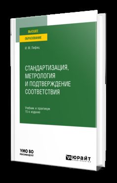 СТАНДАРТИЗАЦИЯ, МЕТРОЛОГИЯ И ПОДТВЕРЖДЕНИЕ СООТВЕТСТВИЯ 15-е изд., пер. и доп. Учебник и практикум для вузов