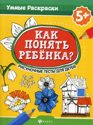 Как понять ребенка?:рисуноч.тесты для детей 5+. дп