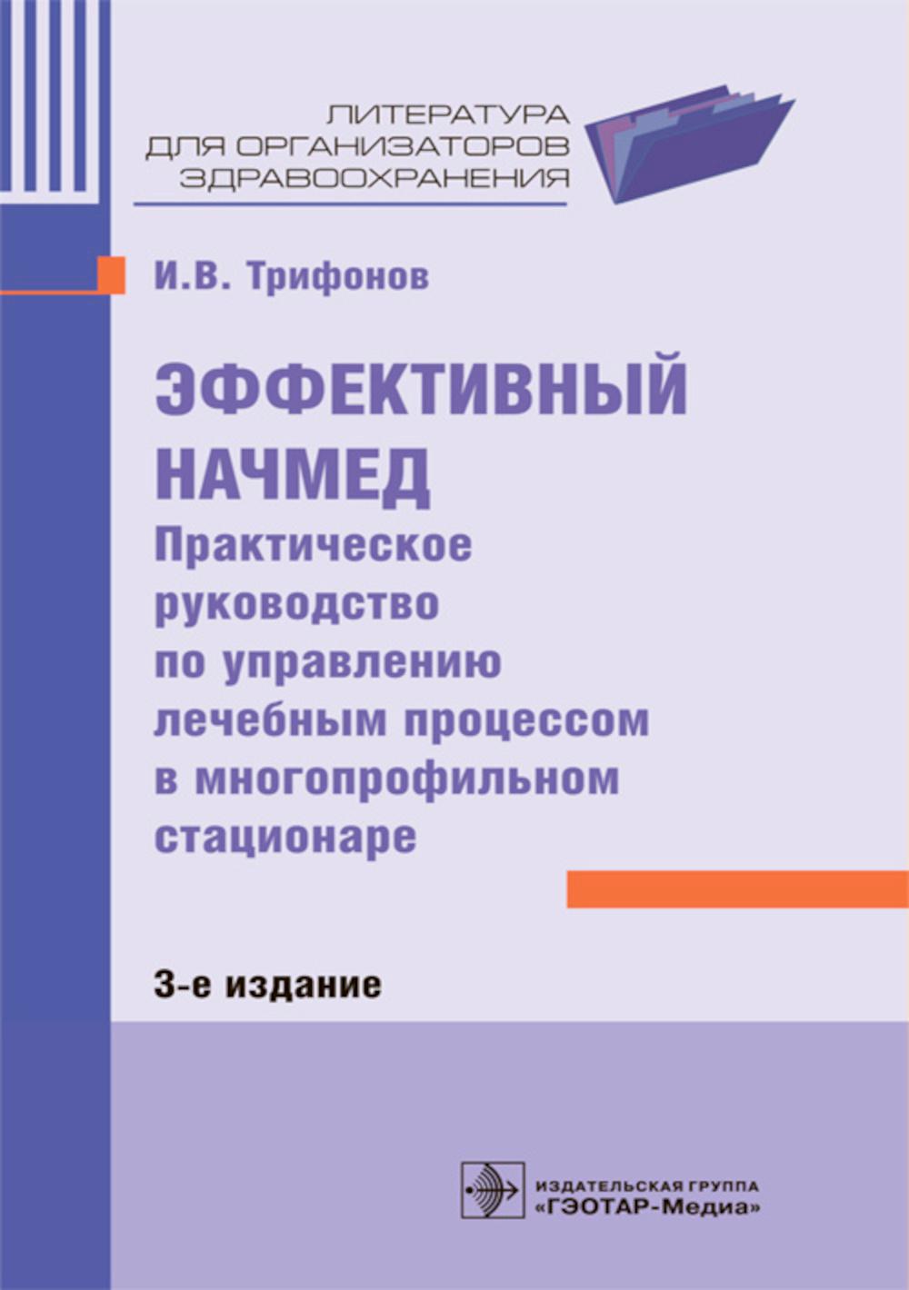 Эффективный начмед. Практическое руководство по управлению лечебным процессом в многопрофильном стационаре / И. В. Трифонов. — 3-е изд. — М. : ГЭОТАР-Медиа, 2019. — 72 с. —DOI: 10.33029/9704-5236-3-EHT-2019-1-72.