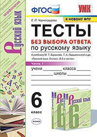 УМК ТЕСТЫ ПО РУС. ЯЗЫКУ БЕЗ ВЫБОРА ОТВЕТА. 6 КЛ. БАРАНОВ. Ч.1. ФГОС (к новому ФПУ)/Черногрудова (Экзамен)