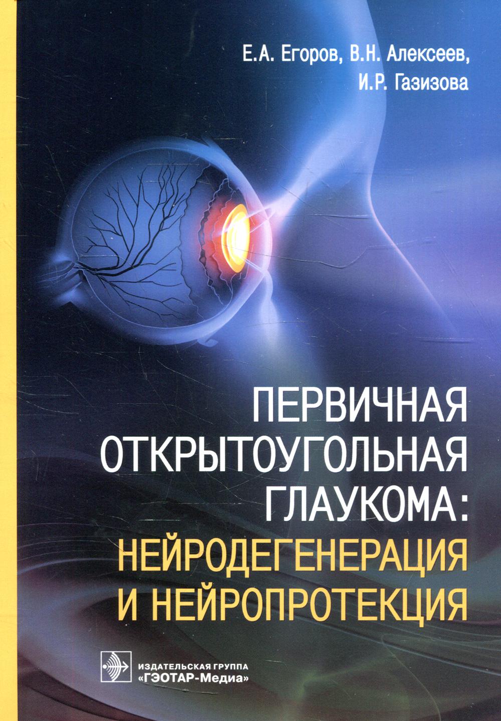 Первичная открытоугольная глаукома: нейродегенерация и нейропротекция / Е. А. Егоров, В. Н. Алексеев, И. Р. Газизова. — М. : ГЭОТАР-Медиа, 2019. ― 176 с. : ил.