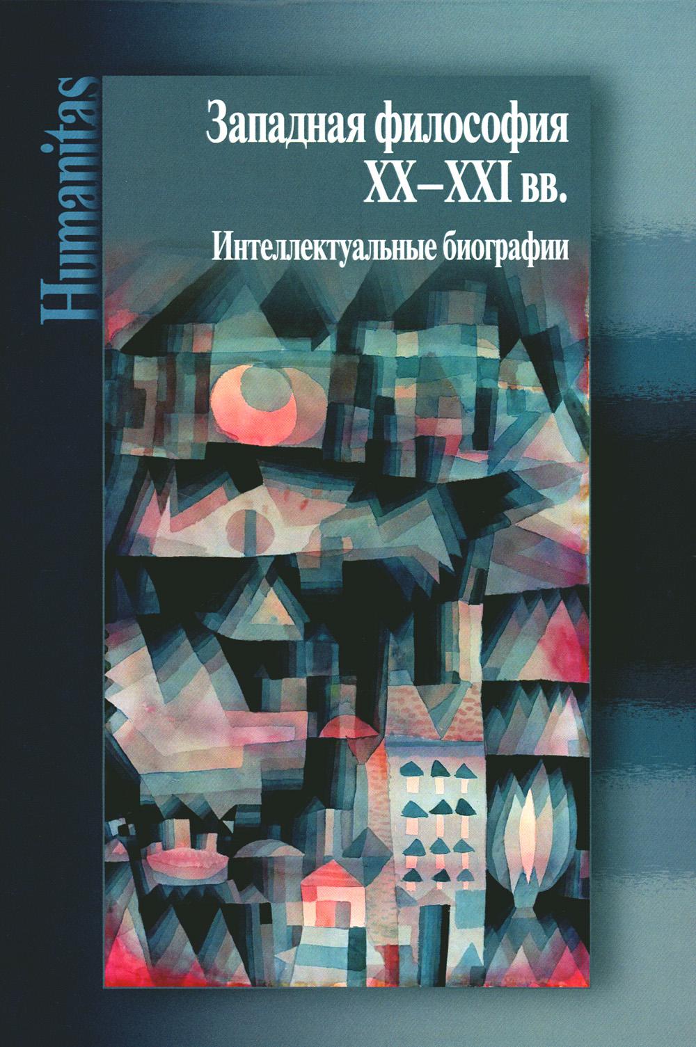 Западная философия ХХ -начала ХХI вв. Интеллектуальные биографии