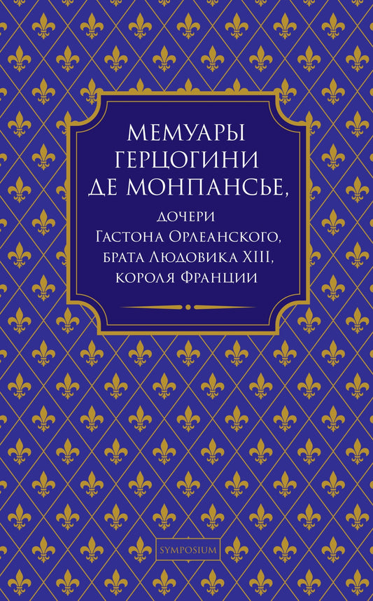Мемуары герцогини де Монпансье, дочери Гастона Орлеанского, брата Людовика XIII, короля Франции