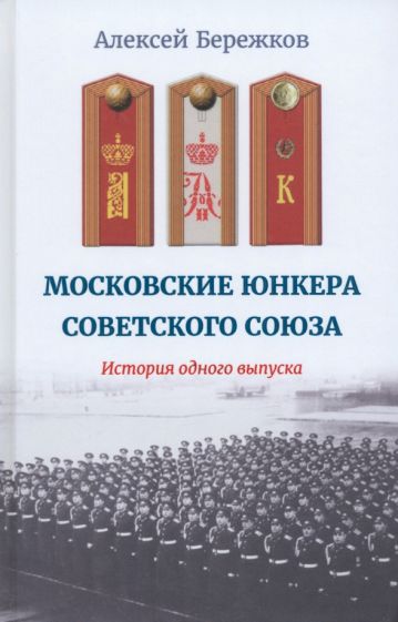 Бережков Алексей "Московские юнкеры Советского Союза.История одного выпуска" ISBN 978-5-00170-835-3