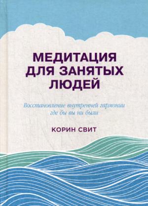 Медитация для занятых людей: Восстановление внутренней гармонии где бы вы ни были. 2-е изд. Свит К.