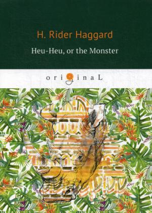 Heu-Heu, or the Monster = Хоу-хоу, или Чудовище: на англ.яз. Haggard H.R.