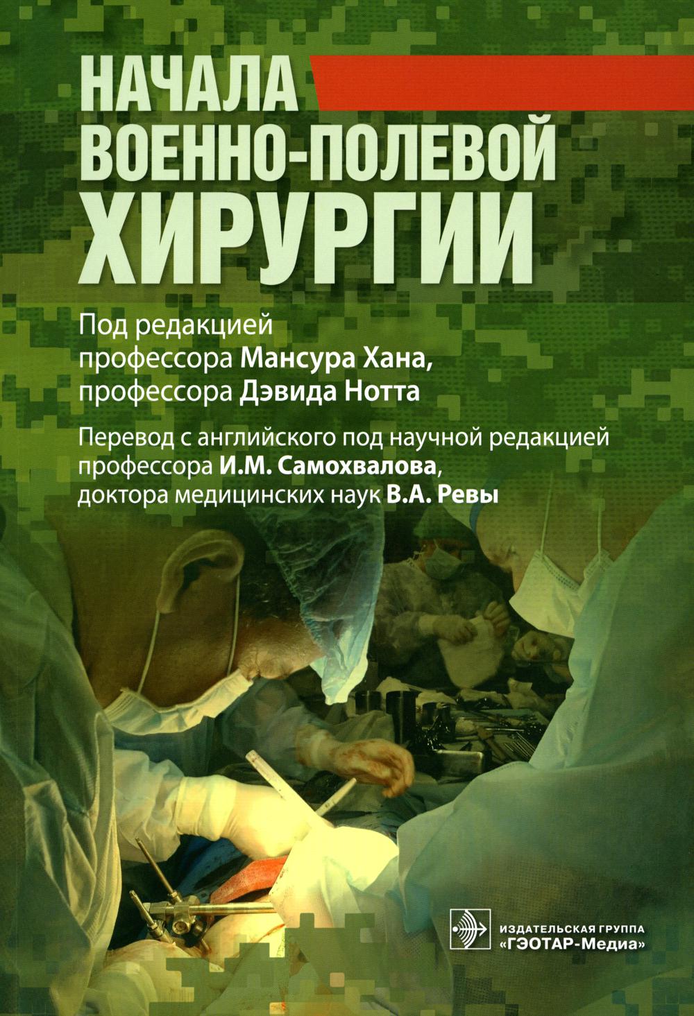 Начала военно-полевой хирургии         (Книга будет полезна широкому кругу специалистов, оказывающих помощь в военных конфликтах и других чрезвычайных ситуациях, особенно военно-полевым хирургам и травматологам, анестезиологам-реаниматологам, врачам скоро
