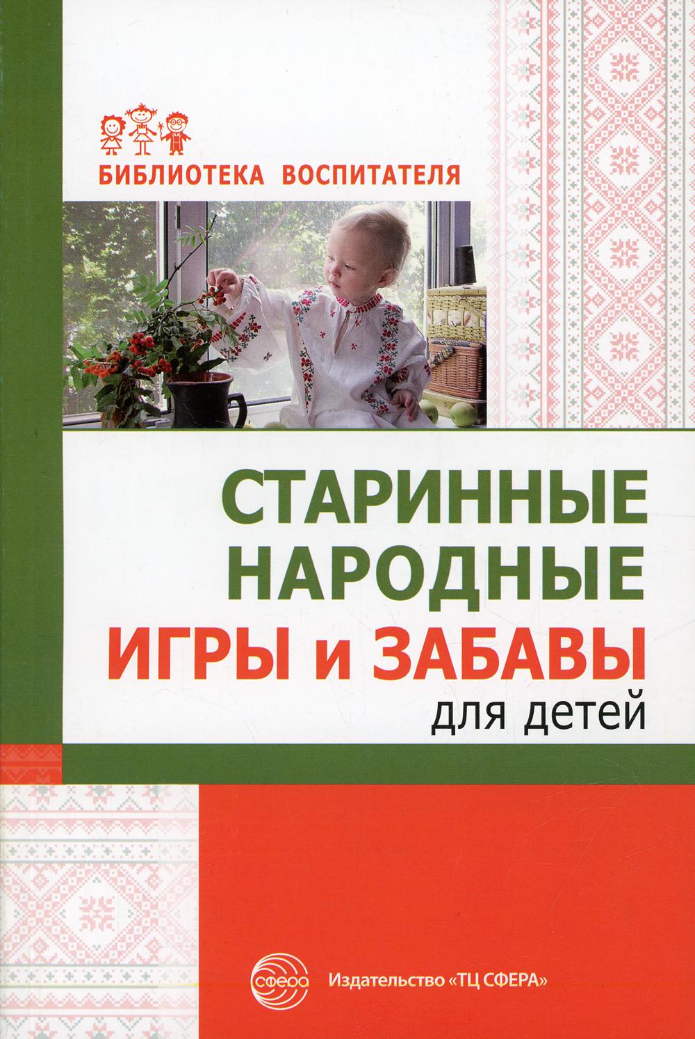 Старинные народные игры и забавы для детей / Соломенникова О.А., Галенкова С.А.