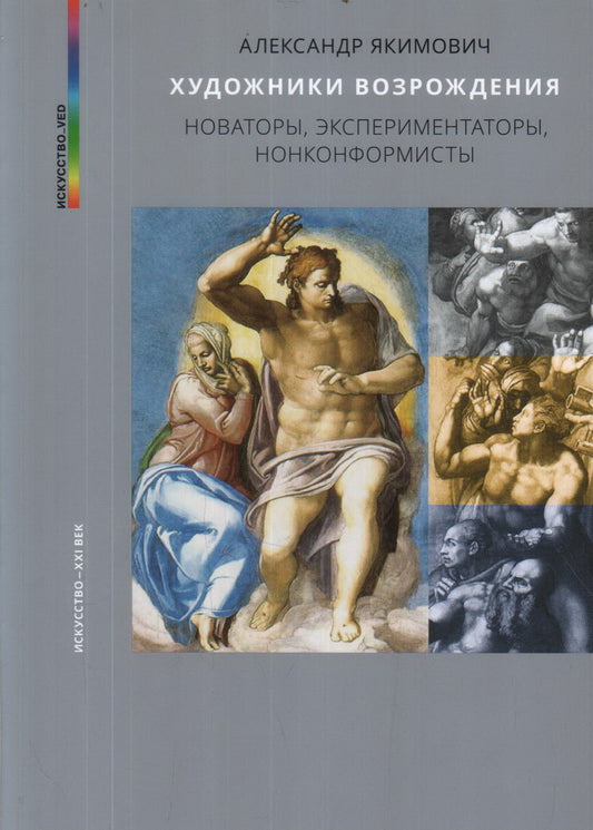 ЯКИМОВИЧ А. К. ХУДОЖНИКИ ВОЗРОЖДЕНИЯ. НОВАТОРЫ, ЭКСПЕРИМЕНТАТОРЫ, НОНКОНФОРМИСТЫ.— М.: Искусство–XXI век, 2021. — 344 с., ил. Тираж 1200 экз. Новая книга известного искусствоведа Александра Якимовича предлагает читателю взглянуть на искусство эпохи Возрож