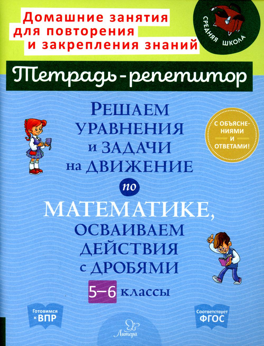 Тетрадь-репетитор. Решаем уравнения и задачи на движение по математике, осваиваем действия с дробями 5-6 классы. / Ноябрьская.