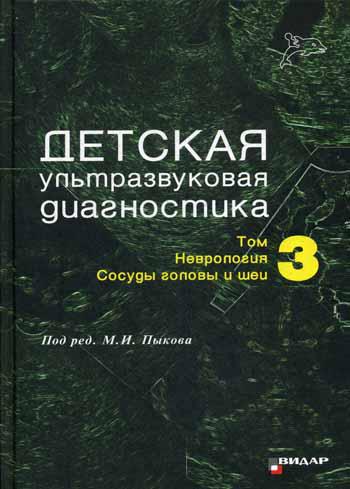 Детская ультразвуковая диагностика. Учебник. Т. 3. Неврология. Сосуды головы и шеи. Пыков М.И.