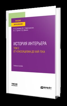 ИСТОРИЯ ИНТЕРЬЕРА В 2 Т. ТОМ 2. ОТ КЛАССИЦИЗМА ДО ХАЙ-ТЕКА. Учебное пособие для вузов