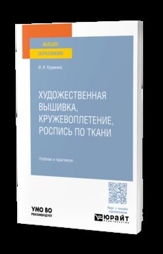 ХУДОЖЕСТВЕННАЯ ВЫШИВКА, КРУЖЕВОПЛЕТЕНИЕ, РОСПИСЬ ПО ТКАНИ. Учебник и практикум для вузов
