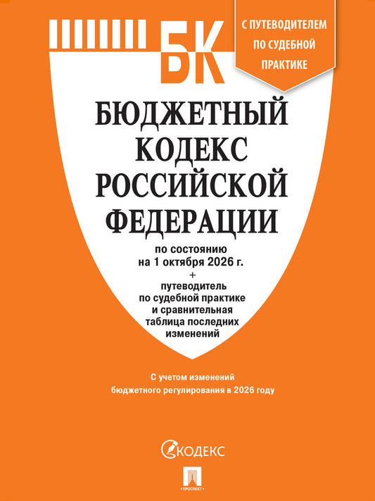 Бюджетный кодекс РФ по сост. на 1.10.2026 с таблицей изменений и путеводителем по судебной практике.-М.:Изд-во Проспект,2026.
