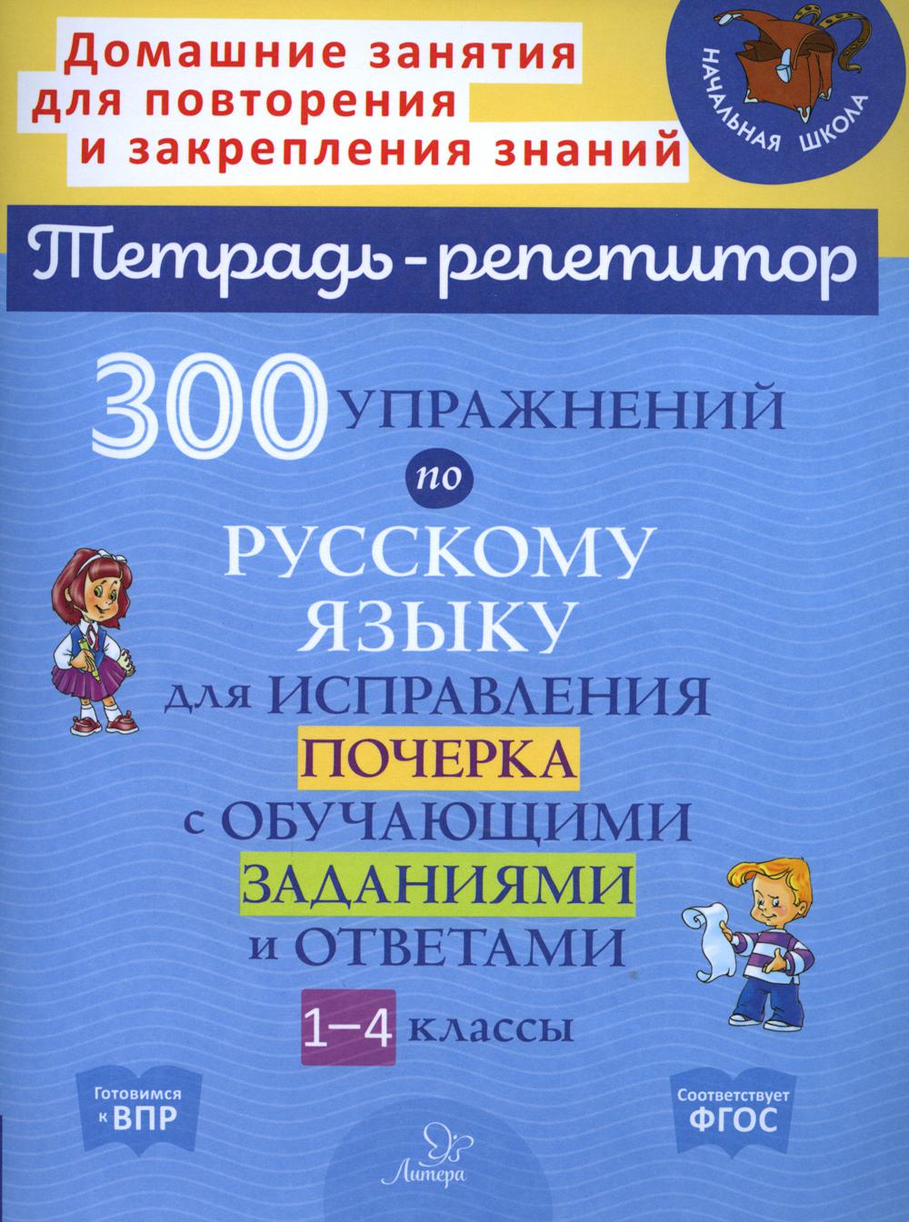 Тетрадь-répétiteur. 300 упражнений по русскому языку для исправления почерка с обучающими заданиями и ответами 1-4 классы. / Чистякова, Ушакова.