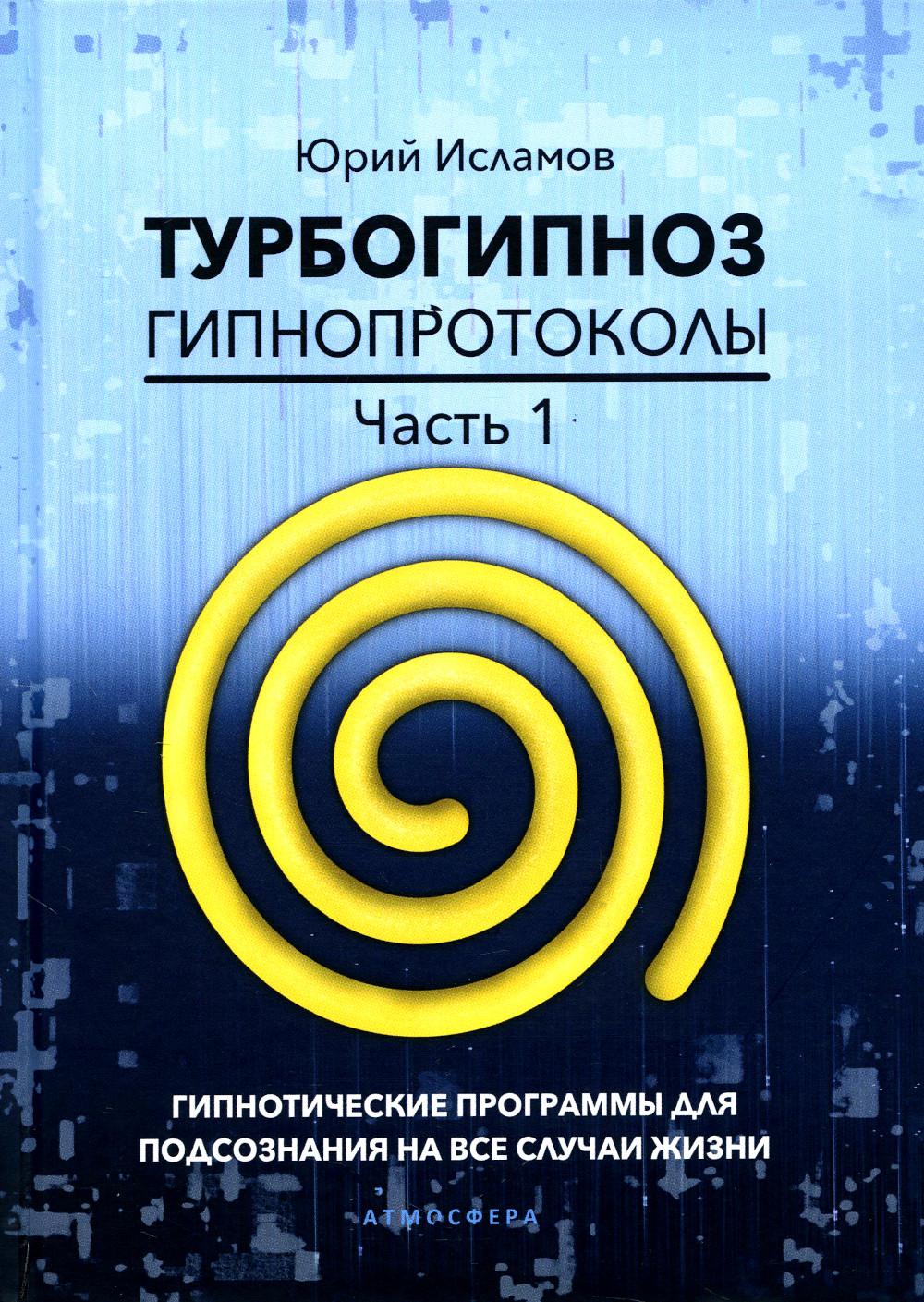 Турбогипноз. Гипнопротоколы. Ч. 1: Гипнотические программы для подсознания на все случаи жизни