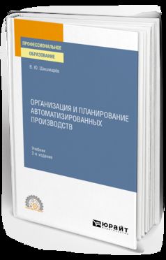 ОРГАНИЗАЦИЯ И ПЛАНИРОВАНИЕ АВТОМАТИЗИРОВАННЫХ ПРОИЗВОДСТВ 2-е изд. Учебник для СПО