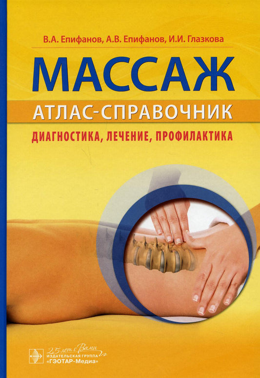 Массаж. Атлас-справочник. Диагностика, лечение, профилактика / В. А. Епифанов, А. В. Епифанов, И. И. Глазкова. — Москва : ГЭОТАР-Медиа, 2020. — 432 с. : ил. — DOI: 10.33029/9704-5452-7-2020-MAD-1-432.