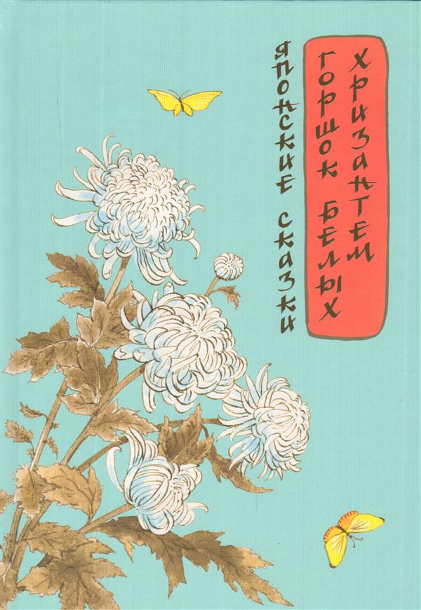 Горшок белых хризантем : [сб. сказок] / пер. с яп. ; ил. М. Е. Спеховой — М. : Нигма, 2017. — 104 с. : ил.