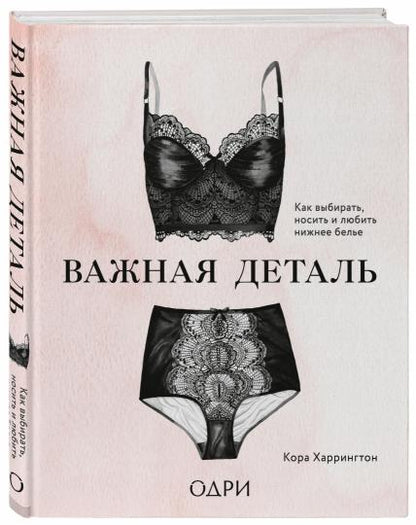 Важная деталь. Как выбирать, носить и любить нижнее белье