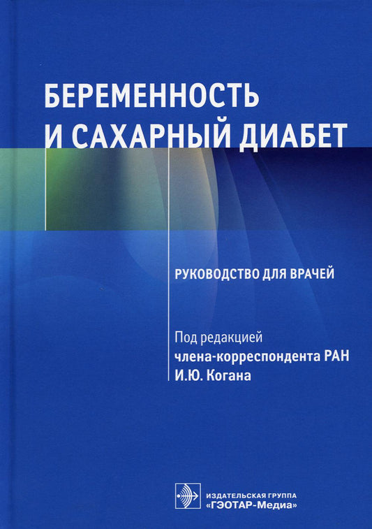 Беременность и сахарный диабет : руководство для врачей / под ред. И. Ю. Kogana. — Москва : ГЭОТАР-Медиа, 2023. — 272 с. : IL.