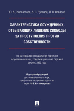 Характеристика осужденных, отбывающих лишение свободы за преступления против собственности (по материалам специальной переписи осужденных и лиц, содержащихся под стражей, декабрь 2022 года). Монография.-М.:Проспект,2024.