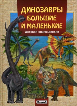 Динозавры большие и маленькие. Детская энциклопедия.