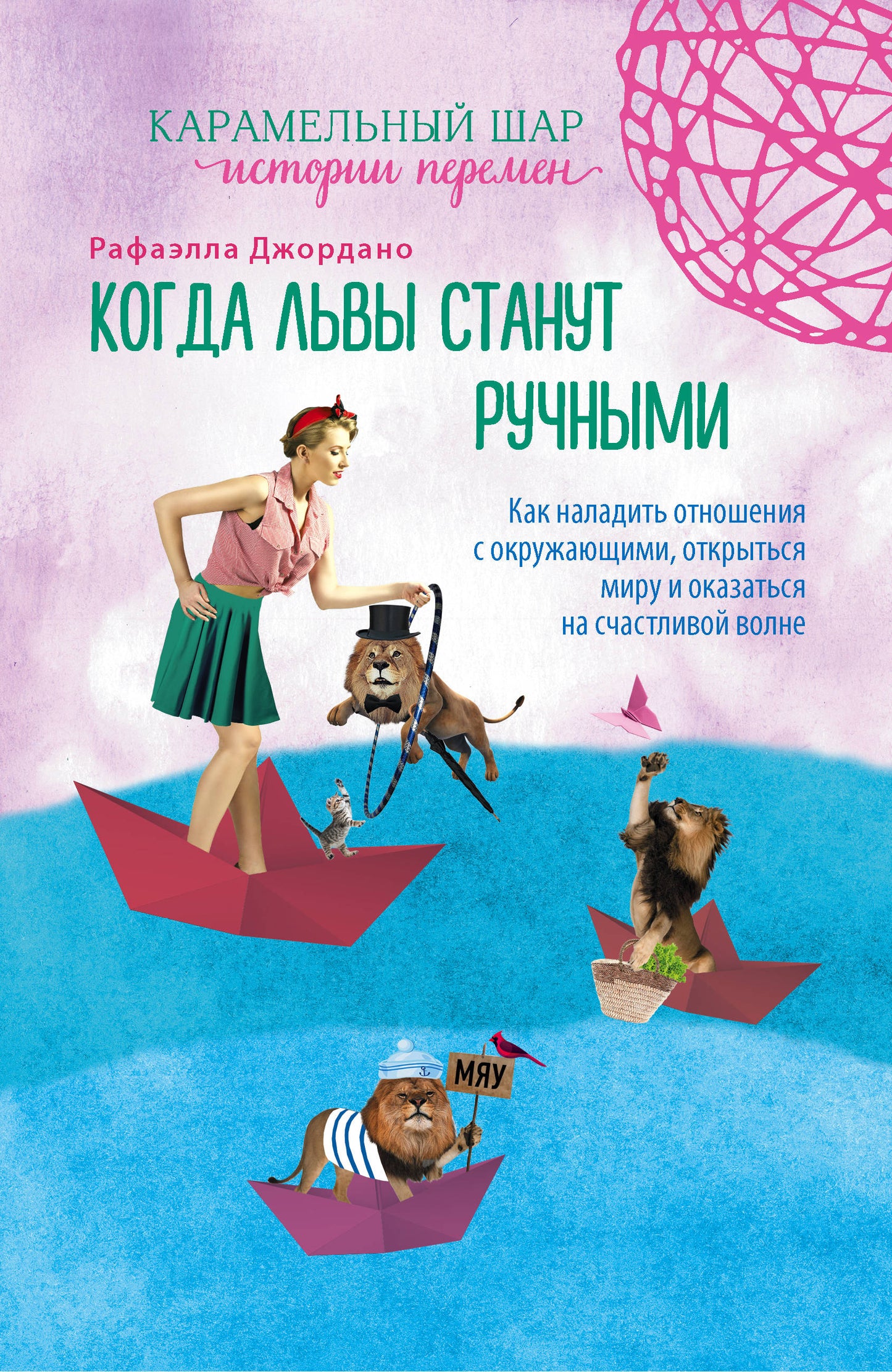 Когда львы станут ручными. Как наладить отношения с окружающими, открыться миру и оказаться на счастливой волне