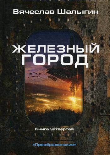 Железный город. Кн. 4. Цикл "Преображенские"