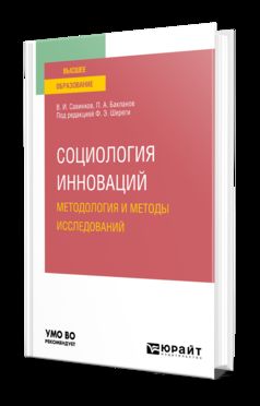 СОЦИОЛОГИЯ ИННОВАЦИЙ. МЕТОДОЛОГИЯ И МЕТОДЫ ИССЛЕДОВАНИЙ. Учебное пособие для вузов