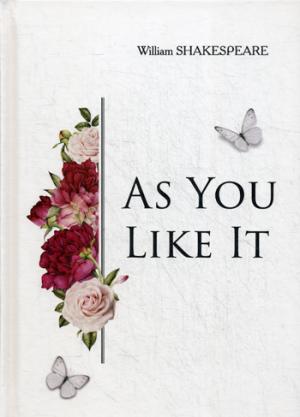 As You Like It = Как вам это понравится: пьеса на англ.яз. Shakespeare W.