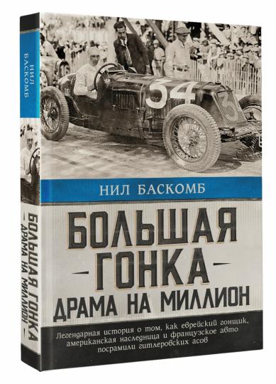 Большая гонка: драма на миллион. Легендарная история о том, как еврейский гонщик, американская наследница и французское авто посрамили гитлеровских асов