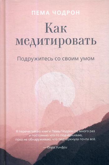 Как медитировать. Подружитесь со своим умом. Практическое руководство