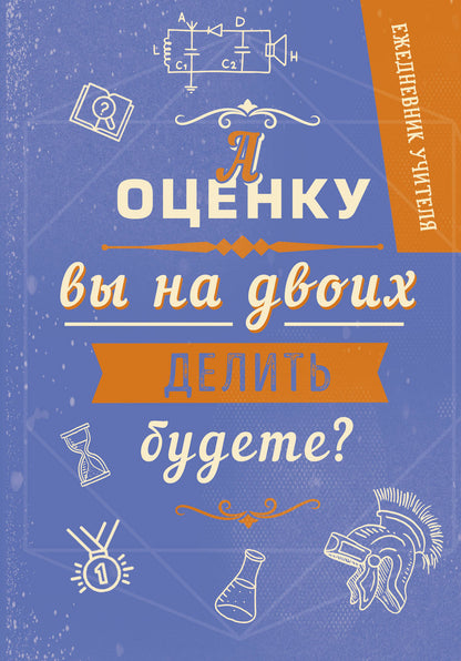 Ежедневник учителя. А оценку вы на двоих делить будете? (А5, 96 л., твердая обложка)