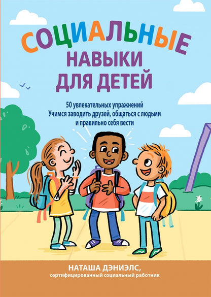 Социальные навыки для детей: 50 увлекательных упражнений. Учимся заводить друзей, общаться с людьми