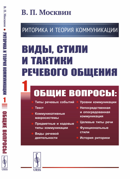 РИТОРИКА И ТЕОРИЯ КОММУНИКАЦИИ. Виды, стили и тактики речевого общения. Книга 1: ОБЩИЕ ВОПРОСЫ: Типы речевых событий. Текст. Коммуникативные макросистемы. Предметные и кодовые типы коммуникации. Виды речевой деятельности. Уровни коммуникации. Непосредстве