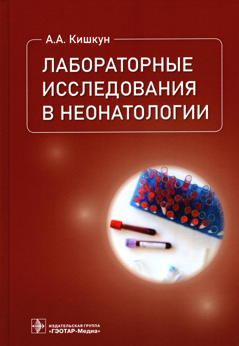 Лабораторные исследования в неонатологии / А. А. Кишкун. — Москва : ГЭОТАР-Медиа, 2022. — 592 с. : ил.