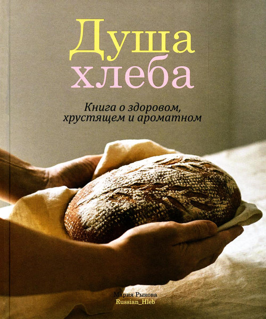 Книга "Душа хлеба. Книга о здоровом, хрустящем и ароматном."
