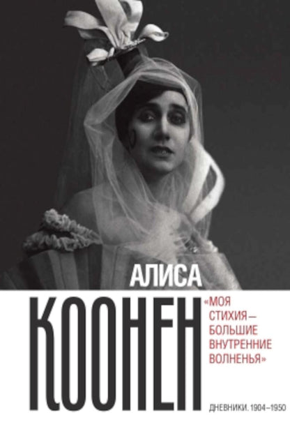 Алиса Коонен: «Моя стихия — большие внутренние волненья». Дневники. 1904-1950