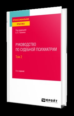 РУКОВОДСТВО ПО СУДЕБНОЙ ПСИХИАТРИИ В 2 Т. ТОМ 2 4-е изд., пер. и доп. Практическое пособие