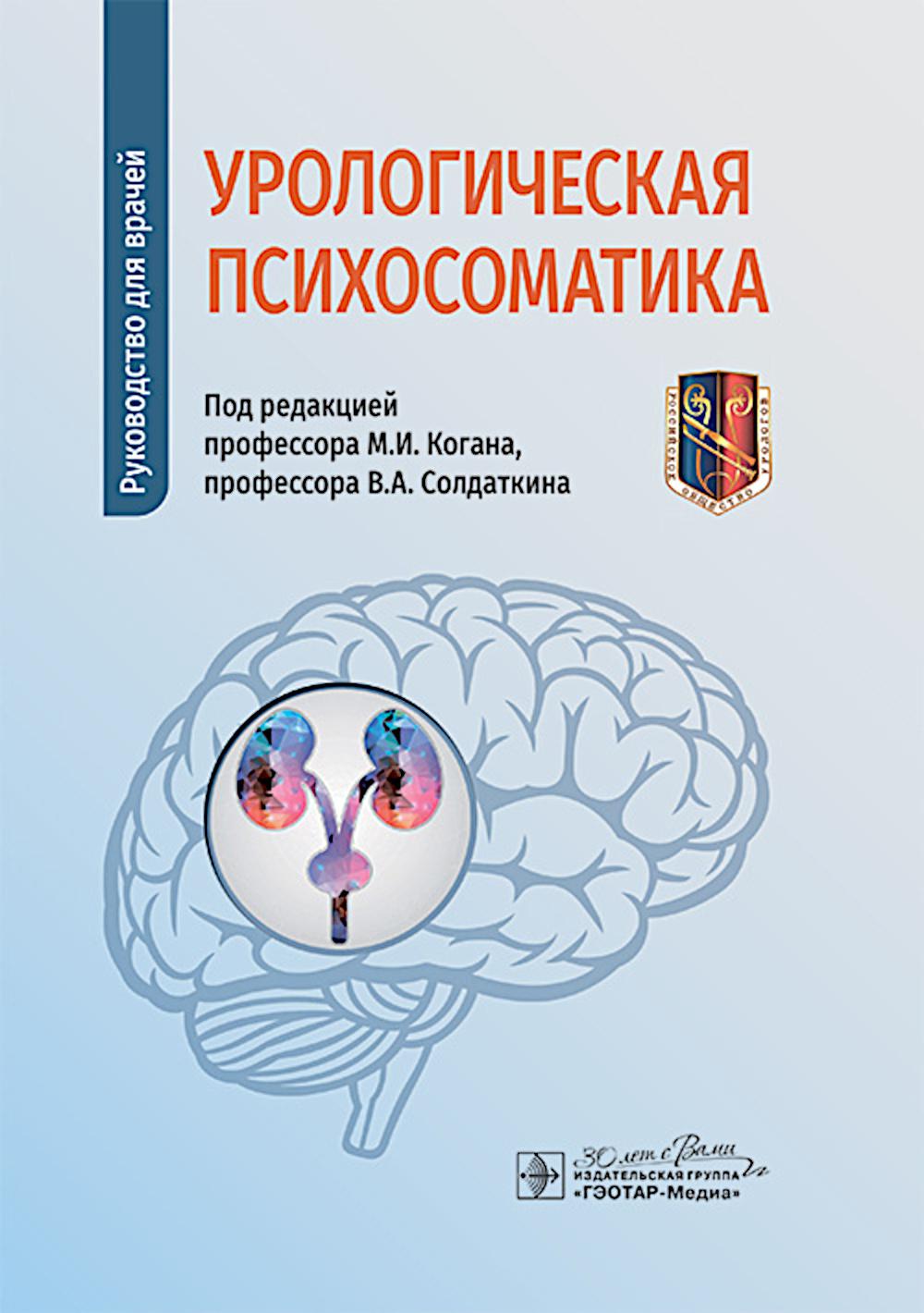 Урологическая психосоматика : руководство для врачей / под ред. М. И. Когана, В. А. Солдаткина. — Москва : ГЭОТАР-Медиа, 2025. — 264 с. : ил.