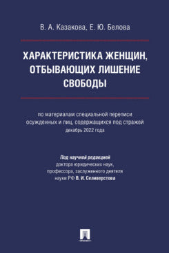 Характеристика женщин, отбывающих лишение свободы (по материалам специальной переписи осужденных и лиц, содержащихся под стражей, декабрь 2022 года). Монография.-М.:Проспект,2024.